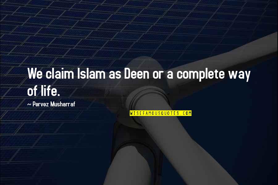 Rufflebutts Quotes By Pervez Musharraf: We claim Islam as Deen or a complete