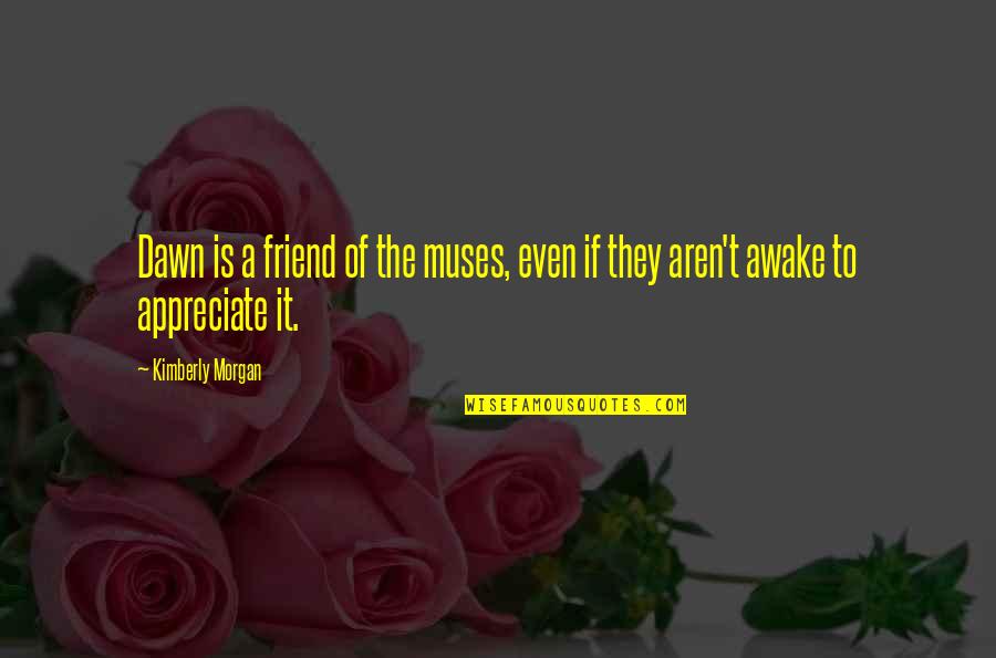 Rufilin Quotes By Kimberly Morgan: Dawn is a friend of the muses, even