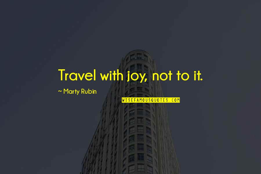 Rufous Hummingbirds Quotes By Marty Rubin: Travel with joy, not to it.