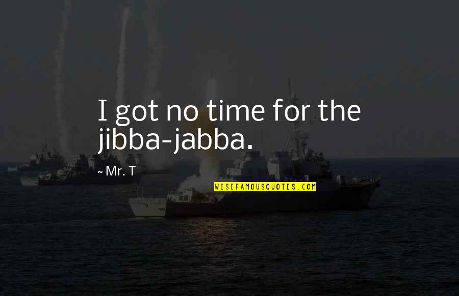 Rufus Shinra Quotes By Mr. T: I got no time for the jibba-jabba.