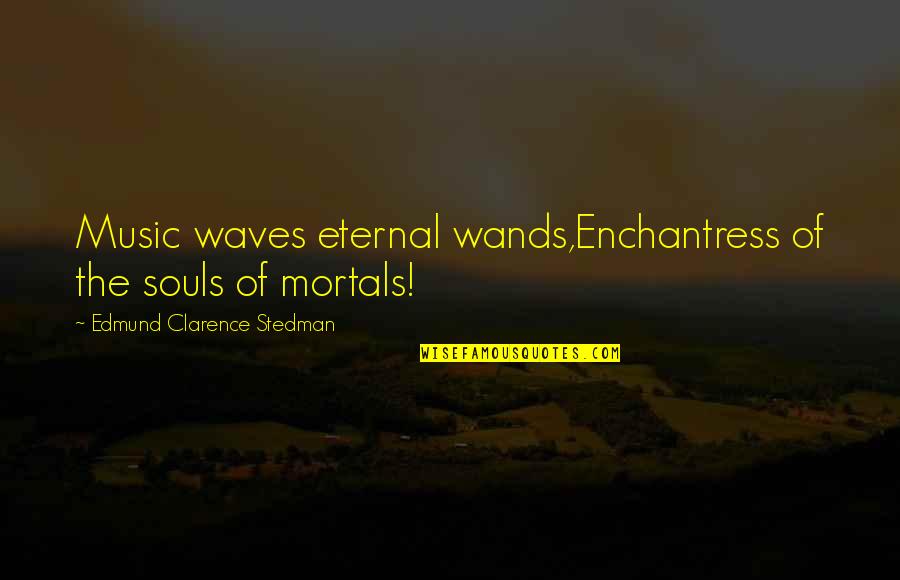 Ruggedly Quotes By Edmund Clarence Stedman: Music waves eternal wands,Enchantress of the souls of