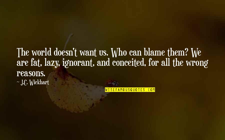 Ruggedly Quotes By J.C. Wickhart: The world doesn't want us. Who can blame