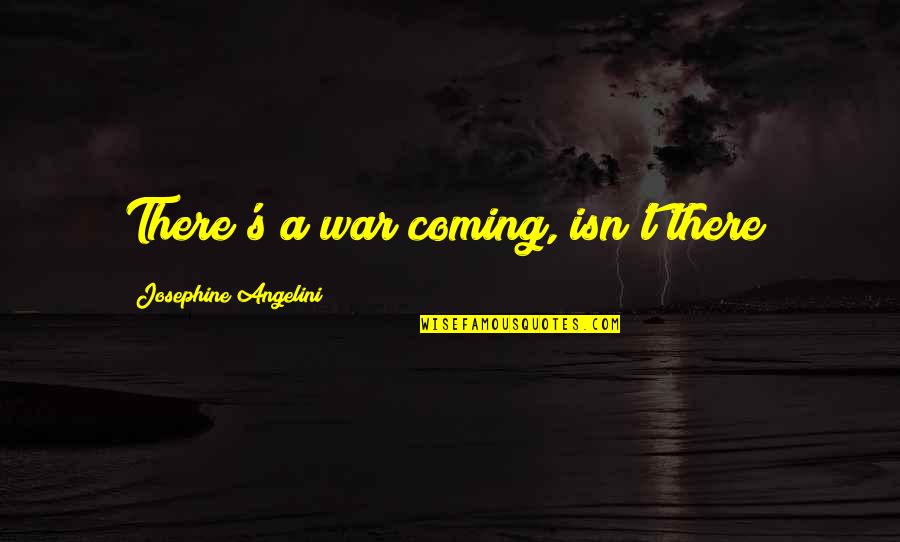 Rugido De Rex Quotes By Josephine Angelini: There's a war coming, isn't there?