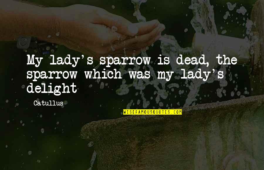 Ruhi Book 3 Quotes By Catullus: My lady's sparrow is dead, the sparrow which