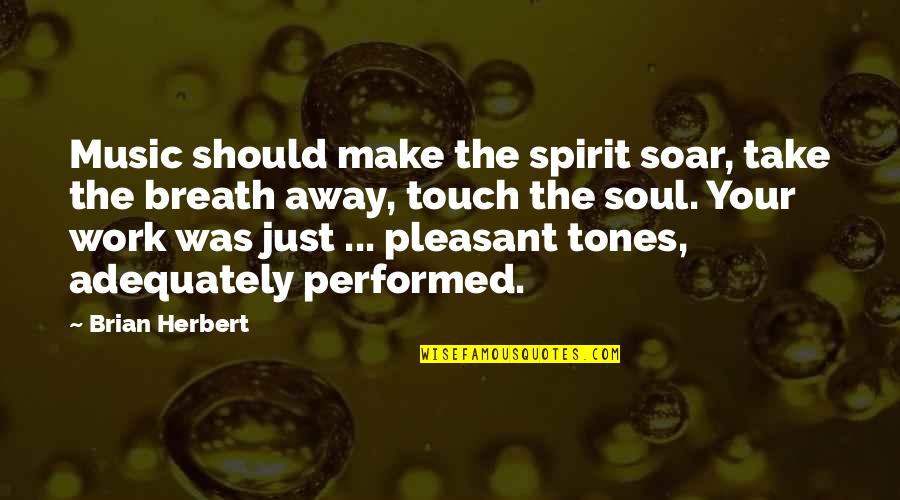 Ruhoff Test Quotes By Brian Herbert: Music should make the spirit soar, take the