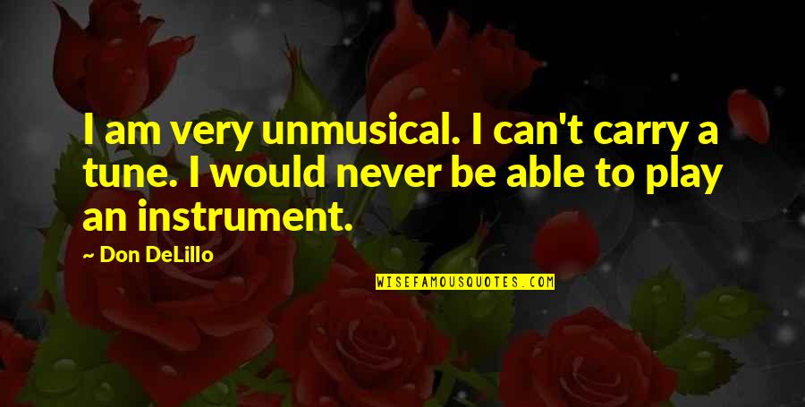 Ruhsal Porter Quotes By Don DeLillo: I am very unmusical. I can't carry a