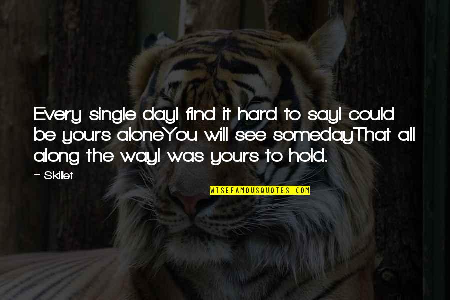 Ruimtelijke Quotes By Skillet: Every single dayI find it hard to sayI