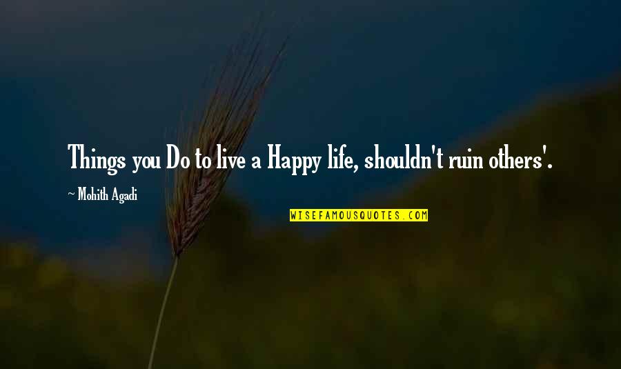 Ruin Quotes Quotes By Mohith Agadi: Things you Do to live a Happy life,