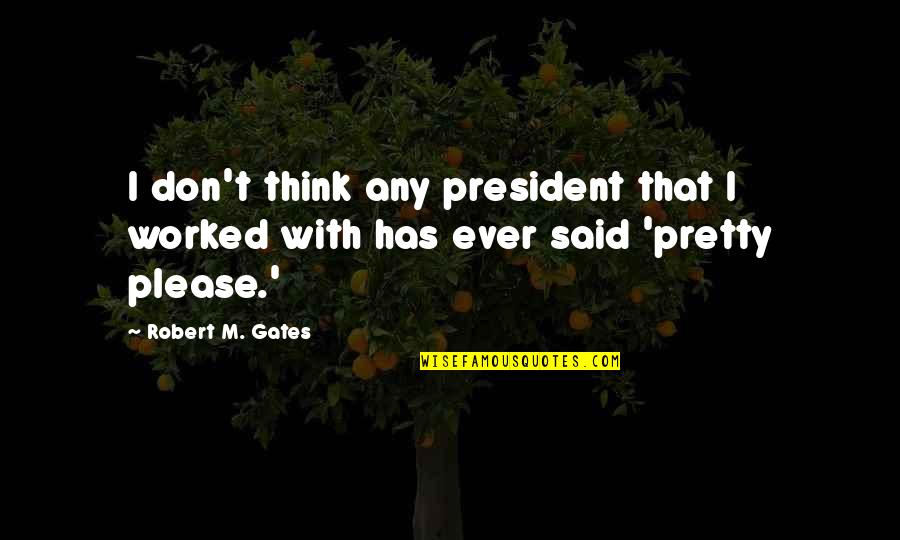 Ruining Someone's Life Quotes By Robert M. Gates: I don't think any president that I worked