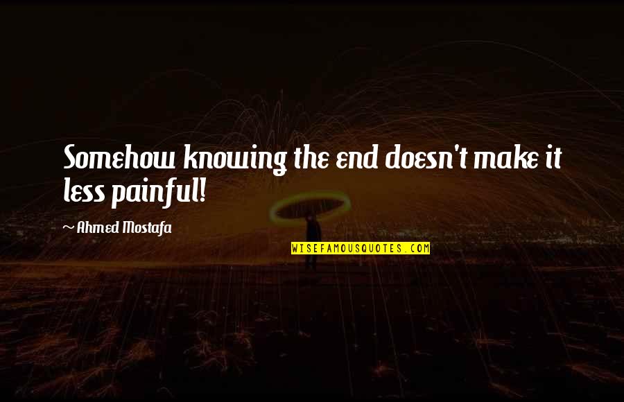 Ruivo Em Quotes By Ahmed Mostafa: Somehow knowing the end doesn't make it less