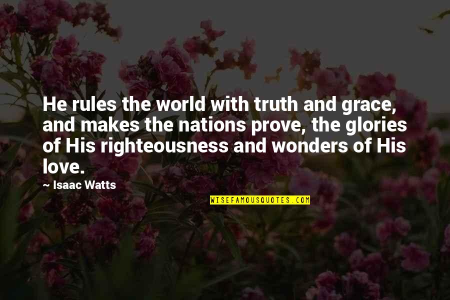 Rules And Love Quotes By Isaac Watts: He rules the world with truth and grace,