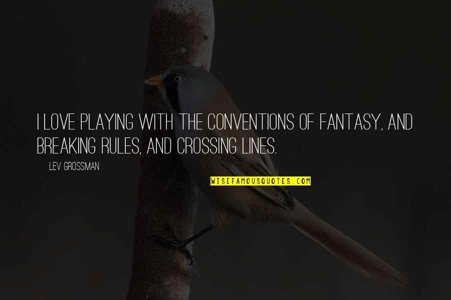 Rules And Love Quotes By Lev Grossman: I love playing with the conventions of fantasy,