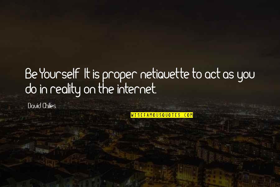 Rules For Netiquette Quotes By David Chiles: Be Yourself: It is proper netiquette to act