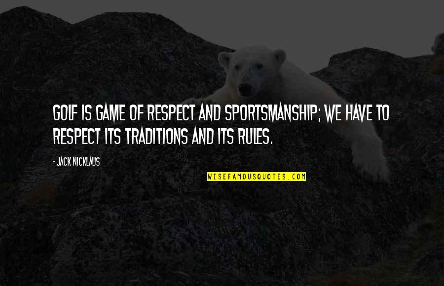 Rules Of Golf Quotes By Jack Nicklaus: Golf is game of respect and sportsmanship; we