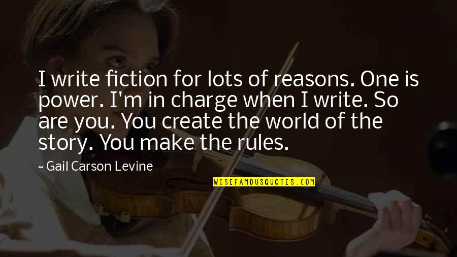 Rules The World Quotes By Gail Carson Levine: I write fiction for lots of reasons. One