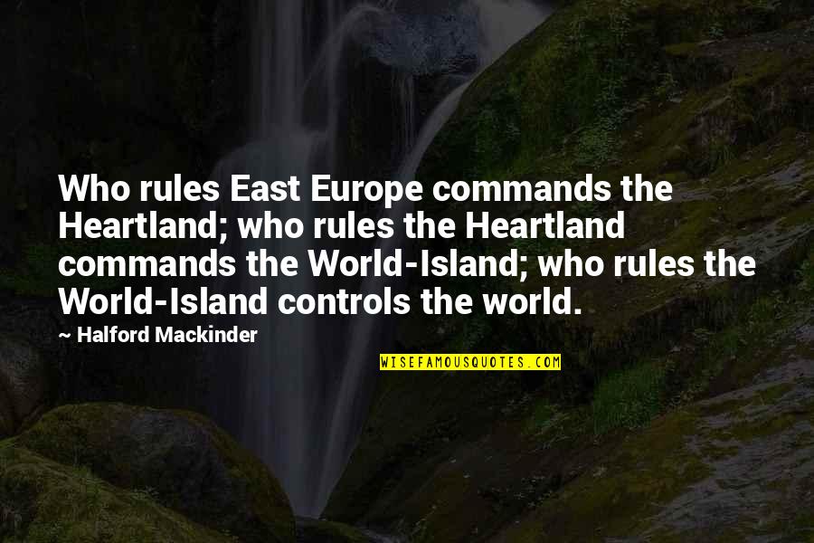 Rules The World Quotes By Halford Mackinder: Who rules East Europe commands the Heartland; who