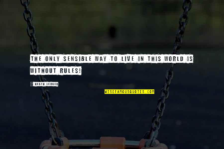 Rules The World Quotes By Heath Ledger: The only sensible way to live in this