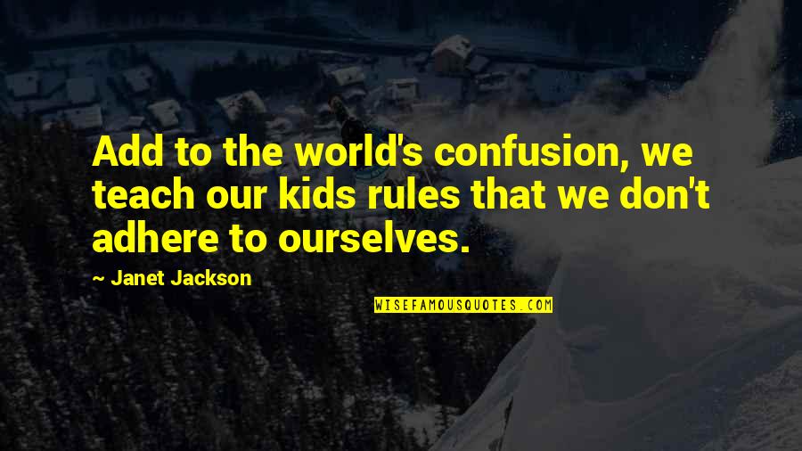 Rules The World Quotes By Janet Jackson: Add to the world's confusion, we teach our