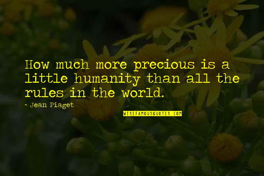 Rules The World Quotes By Jean Piaget: How much more precious is a little humanity