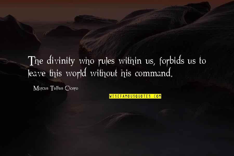 Rules The World Quotes By Marcus Tullius Cicero: The divinity who rules within us, forbids us