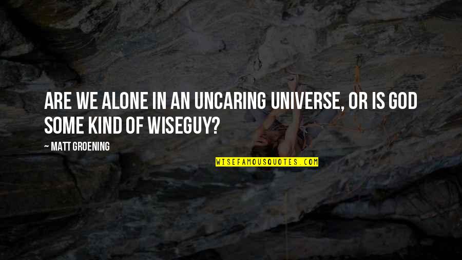 Rules We Dont Need No Stinking Rules Quote Quotes By Matt Groening: Are we alone in an uncaring universe, or