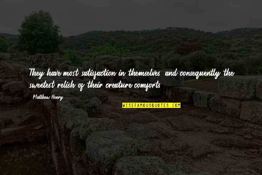 Rules We Dont Need No Stinking Rules Quote Quotes By Matthew Henry: They have most satisfaction in themselves, and consequently
