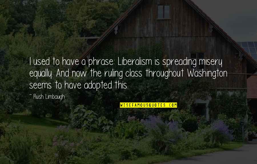 Ruling Class Quotes By Rush Limbaugh: I used to have a phrase: Liberalism is