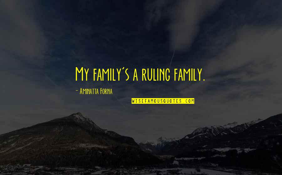 Ruling Quotes By Aminatta Forna: My family's a ruling family.