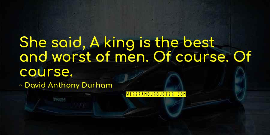 Ruling Quotes By David Anthony Durham: She said, A king is the best and