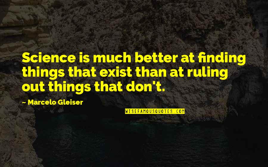 Ruling Quotes By Marcelo Gleiser: Science is much better at finding things that