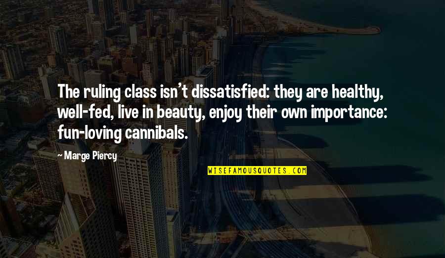 Ruling Quotes By Marge Piercy: The ruling class isn't dissatisfied: they are healthy,