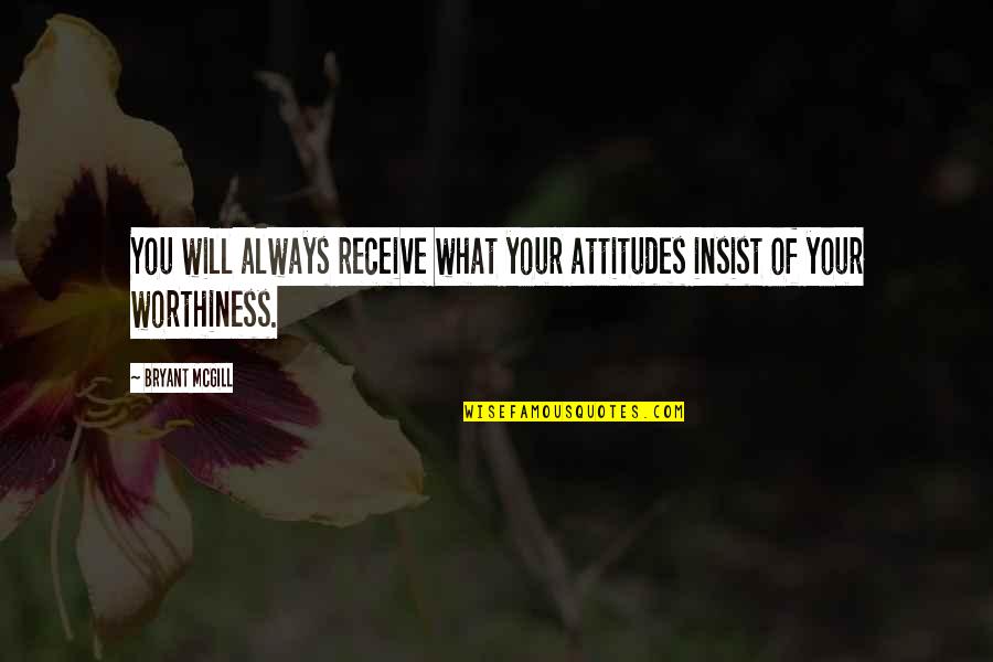 Rumah Rumahan Mainan Quotes By Bryant McGill: You will always receive what your attitudes insist