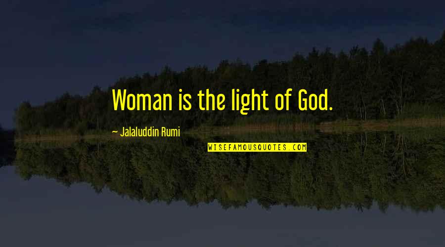 Rumi Poetry Quotes By Jalaluddin Rumi: Woman is the light of God.