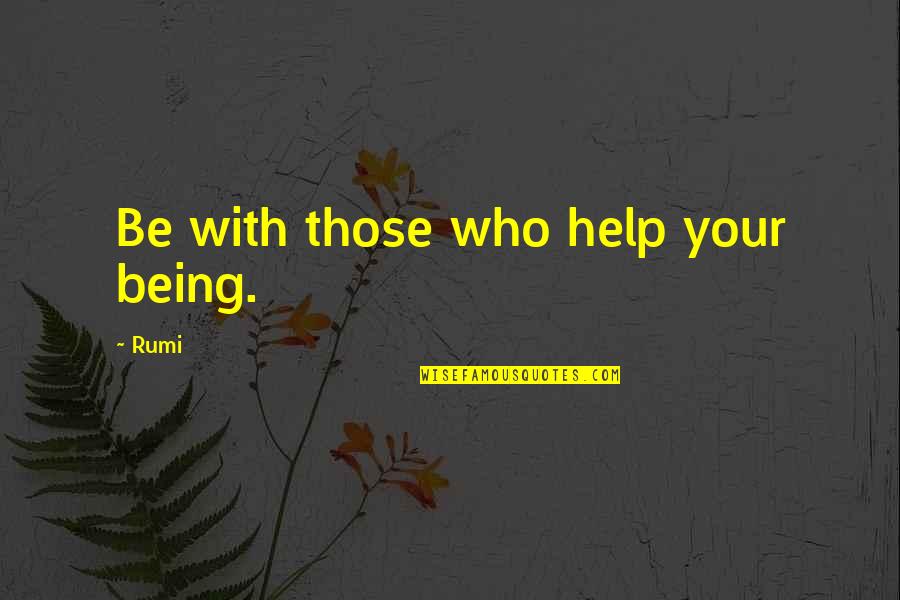 Rumi Poetry Quotes By Rumi: Be with those who help your being.