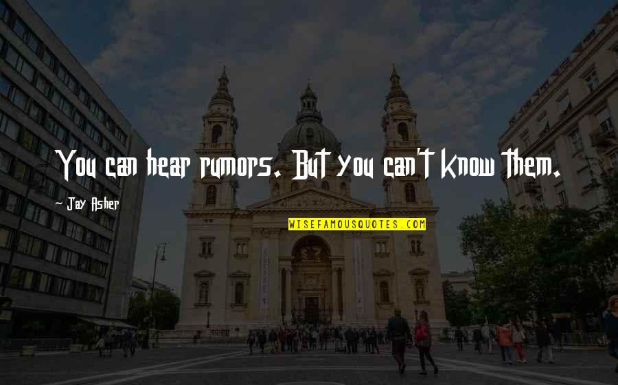 Rumors Quotes By Jay Asher: You can hear rumors. But you can't know