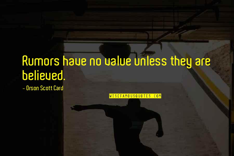 Rumors Quotes By Orson Scott Card: Rumors have no value unless they are believed.