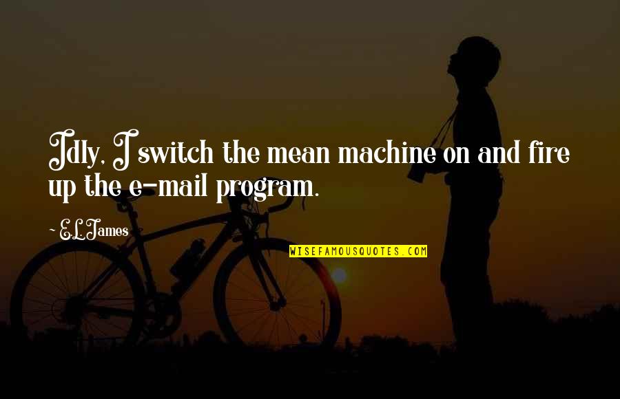 Rumouring Quotes By E.L. James: Idly, I switch the mean machine on and