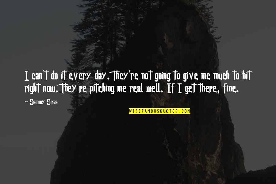 Rumpole Nose Quotes By Sammy Sosa: I can't do it every day. They're not