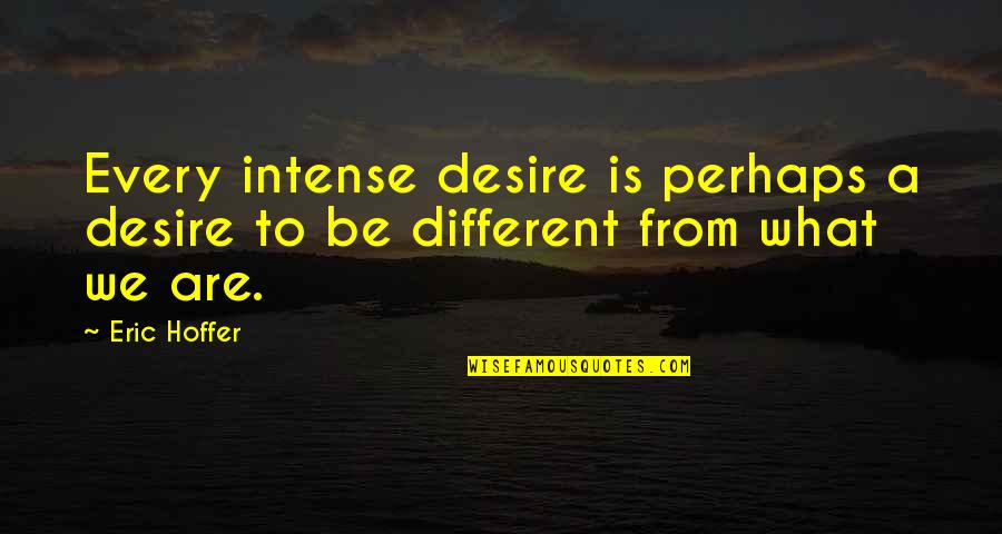 Run 100s Quotes By Eric Hoffer: Every intense desire is perhaps a desire to