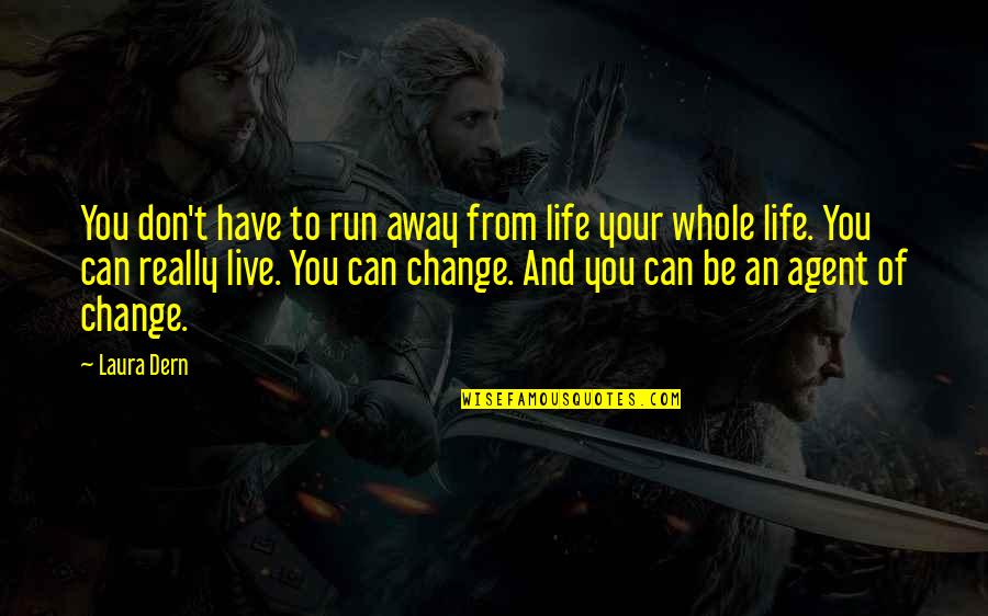 Run Away From Life Quotes By Laura Dern: You don't have to run away from life