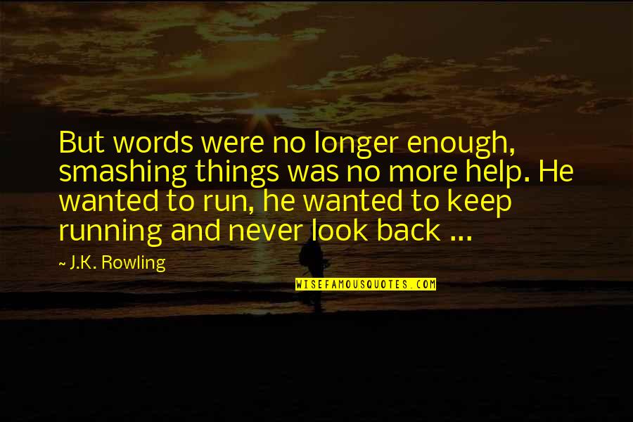 Run Back To You Quotes By J.K. Rowling: But words were no longer enough, smashing things