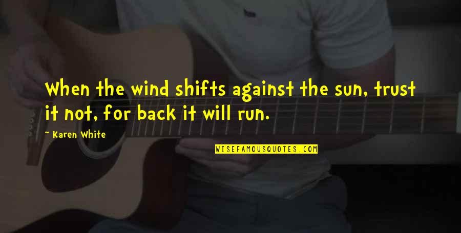 Run Back To You Quotes By Karen White: When the wind shifts against the sun, trust