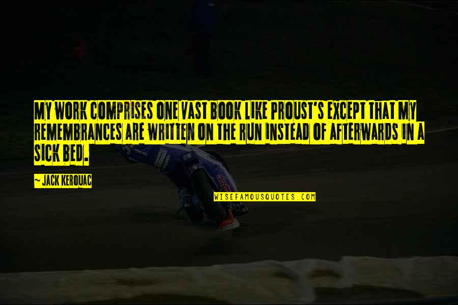 Run Like Quotes By Jack Kerouac: My work comprises one vast book like Proust's