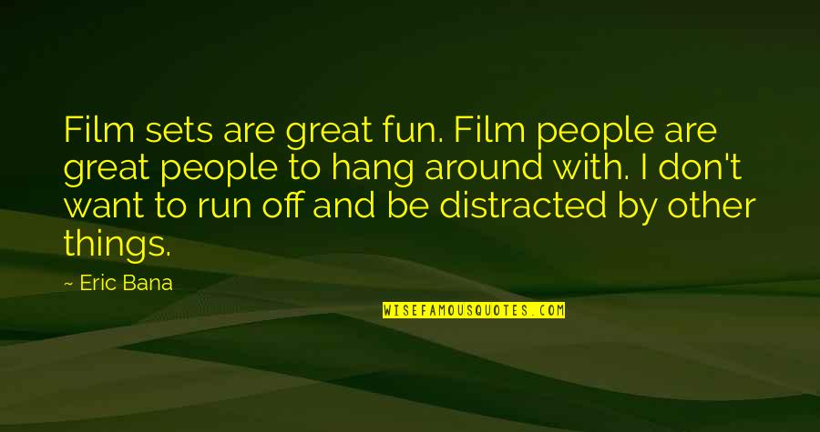 Run Off Quotes By Eric Bana: Film sets are great fun. Film people are