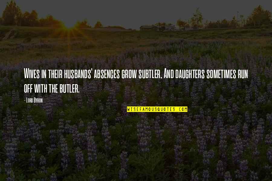 Run Off Quotes By Lord Byron: Wives in their husbands' absences grow subtler, And