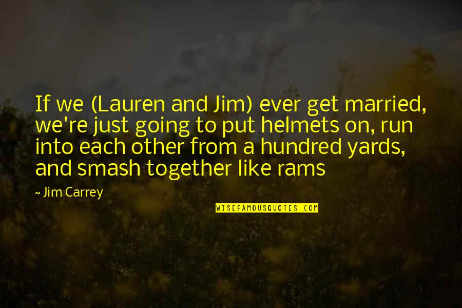 Run Over Funny Quotes By Jim Carrey: If we (Lauren and Jim) ever get married,