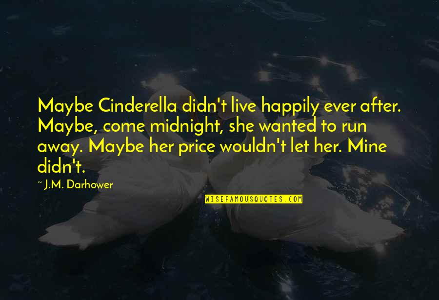 Run To Live Quotes By J.M. Darhower: Maybe Cinderella didn't live happily ever after. Maybe,