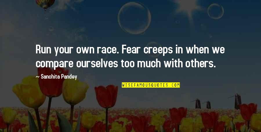 Run Your Own Life Quotes By Sanchita Pandey: Run your own race. Fear creeps in when