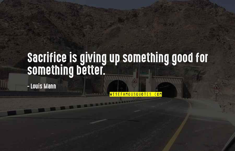 Rungman Quotes By Louis Mann: Sacrifice is giving up something good for something