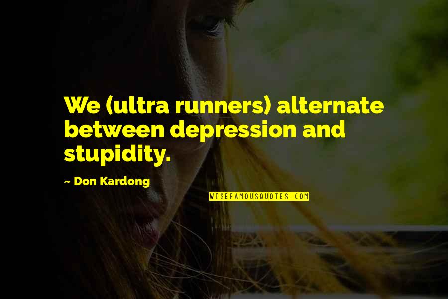 Runners Quotes By Don Kardong: We (ultra runners) alternate between depression and stupidity.